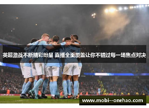 英超激战不断精彩纷呈 直播全面覆盖让你不错过每一场焦点对决