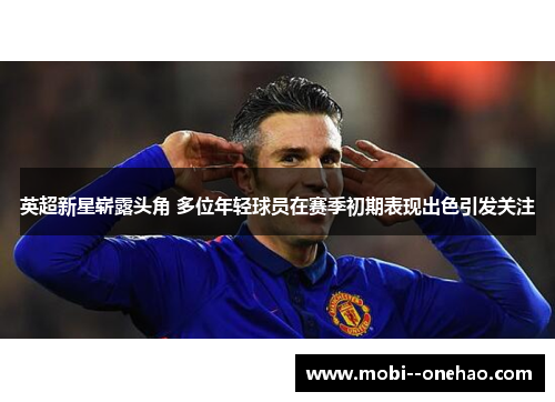 英超新星崭露头角 多位年轻球员在赛季初期表现出色引发关注