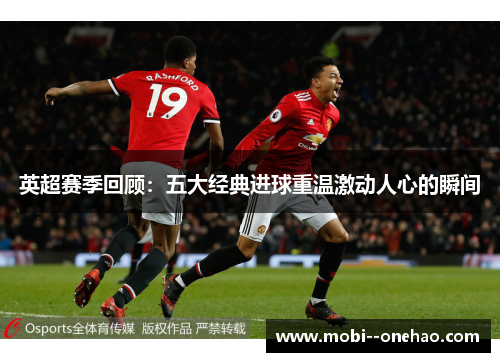 英超赛季回顾：五大经典进球重温激动人心的瞬间