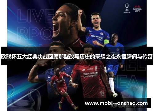 欧联杯五大经典决战回顾那些改写历史的荣耀之夜永恒瞬间与传奇
