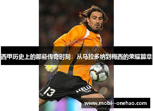 西甲历史上的那些传奇时刻：从马拉多纳到梅西的荣耀篇章