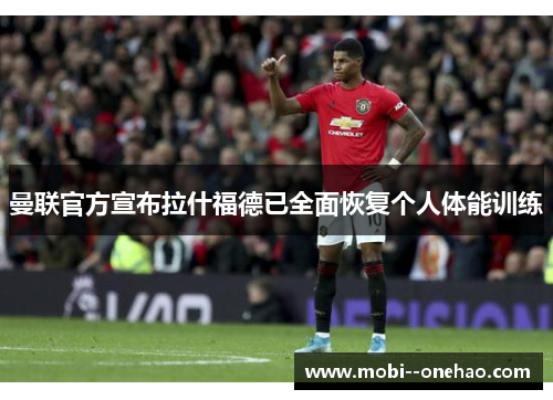 曼联官方宣布拉什福德已全面恢复个人体能训练