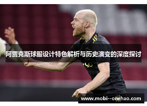 阿贾克斯球服设计特色解析与历史演变的深度探讨