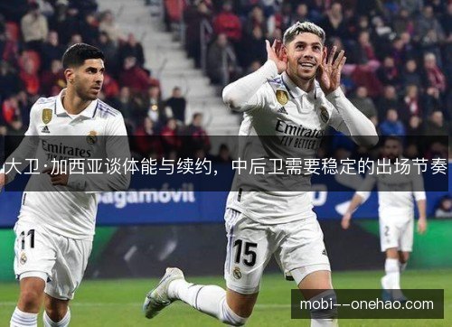 大卫·加西亚谈体能与续约，中后卫需要稳定的出场节奏